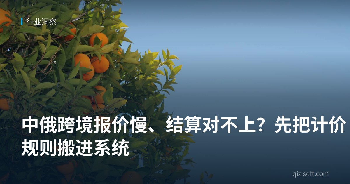 中俄跨境报价慢、结算对不上？先把计价规则搬进系统